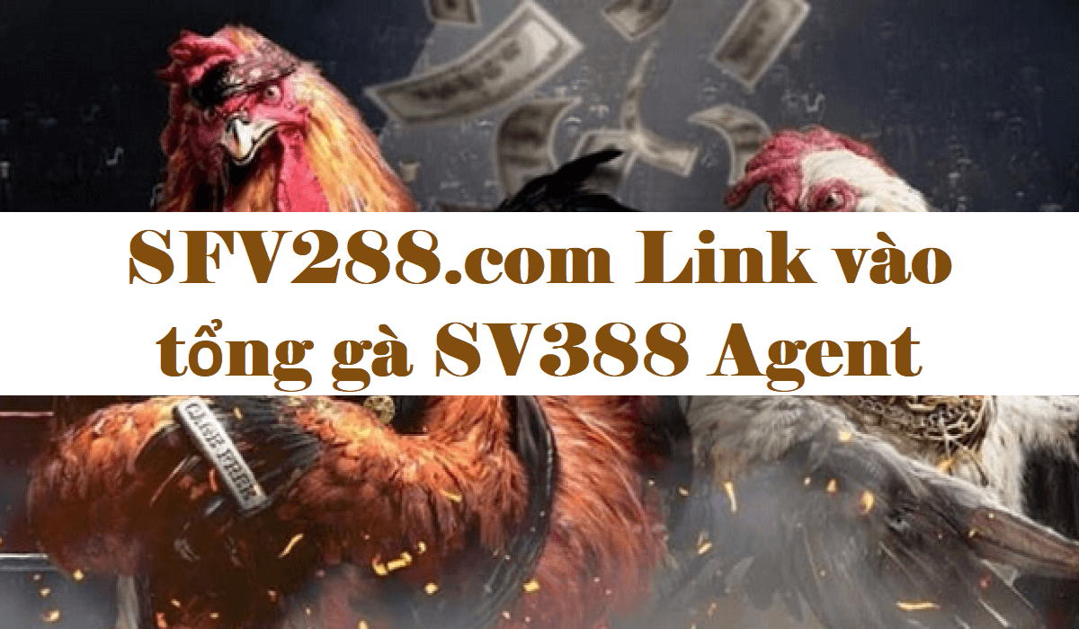SFV288.com Link vào tổng gà SV388 Agent